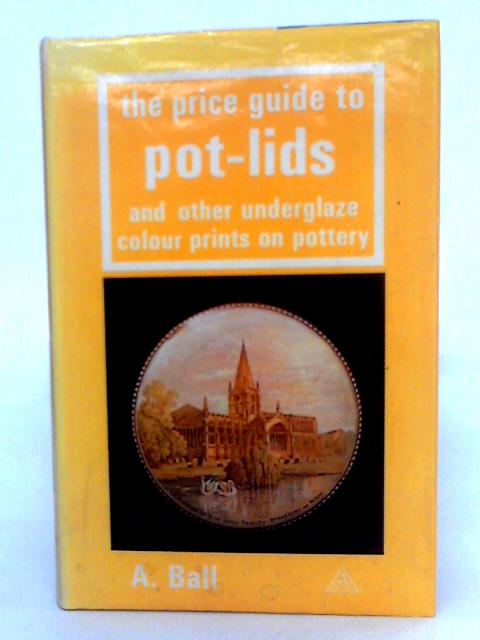 The Price Guide To Pot Lids And Other Underlaze Colour Prints On Potter von A. Ball