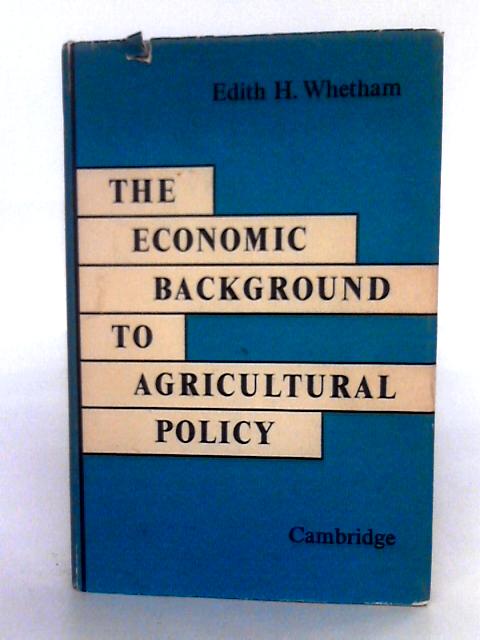 The Economic Background To Agricultural Policy By Edith H. Whetham