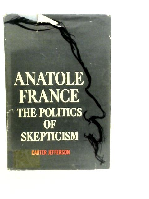 Anatole France: The Politics of Skepticism By Carter Jefferson