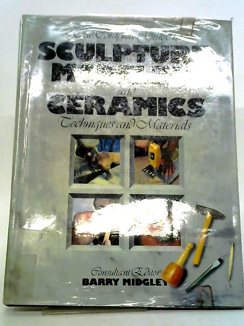 The Complete Guide to Sculpture, Modeling and Ceramics Techniques and Materials von Barry Midgley