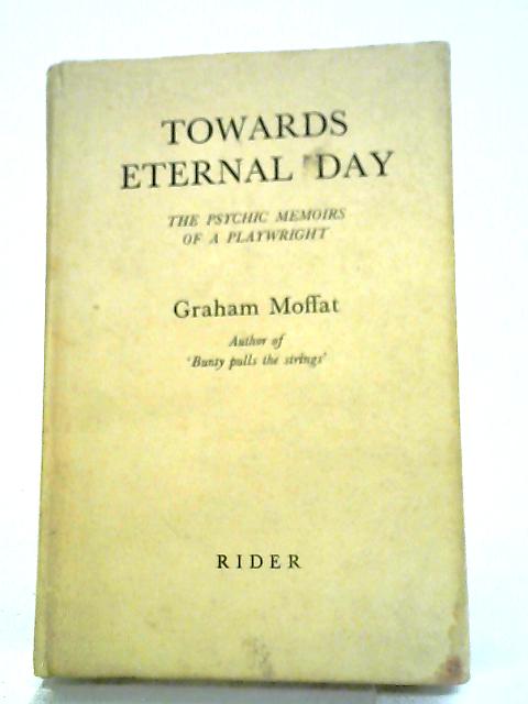 Towards Eternal Day - The Psychic Memoirs of a Playright von Graham Moffat