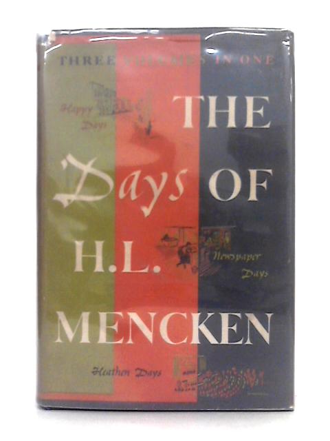 The Days of H.L. Mencken: Happy Days, Newspaper Days, Heathen Days By H.L. Mencken