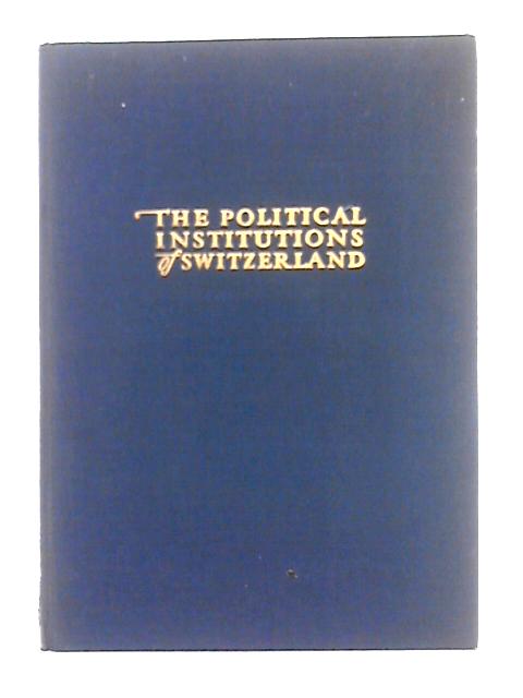 The Political Institutions of Switzerland By George Sauser-Hall