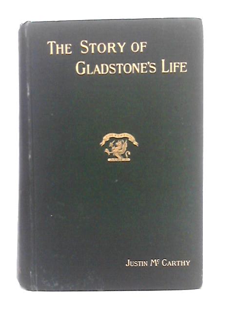 The Story of Gladstone's Life By Justin McCarthy