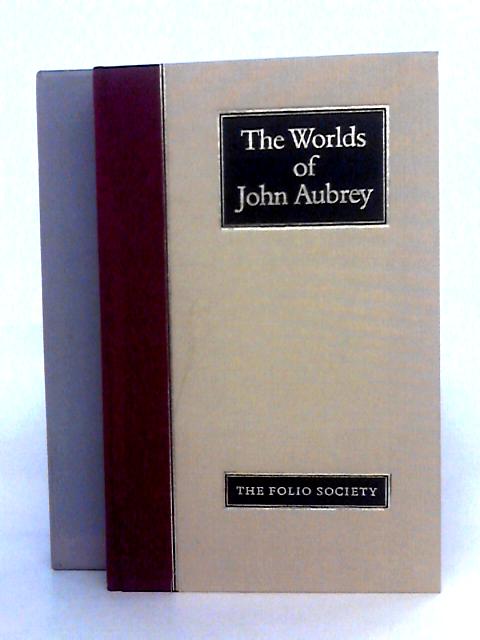 The Worlds Of John Aubrey: Being A Further Selection Of Brief Lives, Together With Excerpts From His Writings On Antiquities, Science And Folklore By John Aubrey