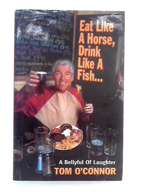 Eat Like a Horse, Drink Like a Fish By Tom O'Connor