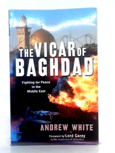 The Vicar of Baghdad; Fighting for Peace in the Middle East By Andrew White