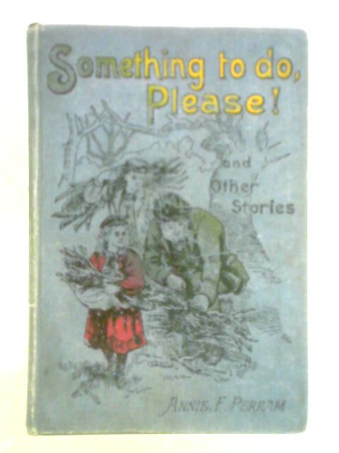 "Something to Do, Please!" and Other Stories von Annie F. Perram