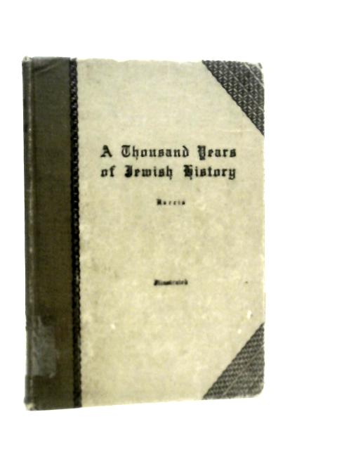 A Thousand Years of Jewish History: From the Days of Alexander the Great to the Moslem Conquest on Spain By M.H.Harris
