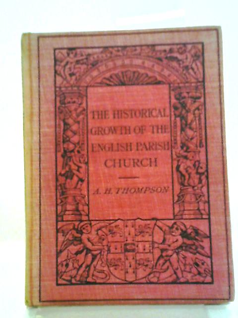 The Historical Growth Of The English Parish Church. By A H Thompso