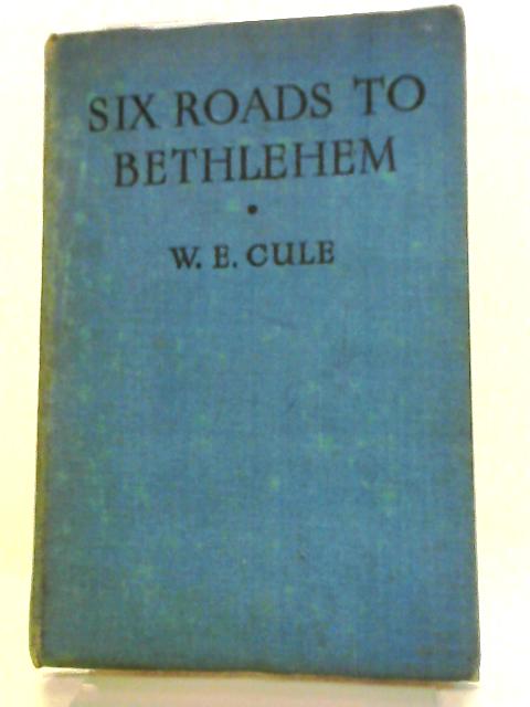 Six Roads to Bethlehem By W. E Cule