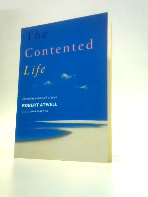 The Contented Life: Spirituality and the Gift of Years By Robert Atwell