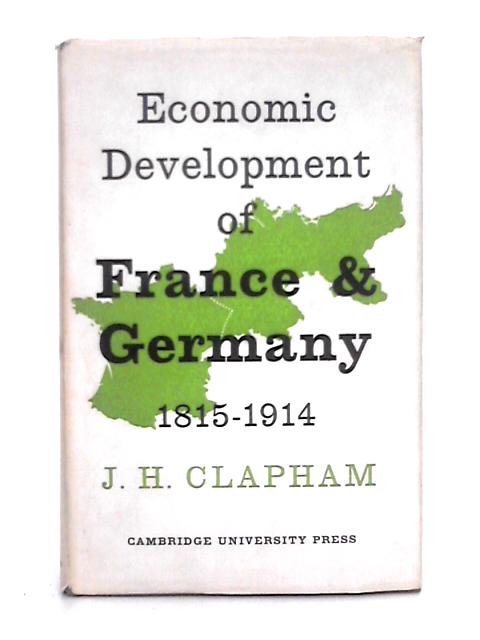 The Economic Development of France and Germany 1815-1914 By J.H. Clapham