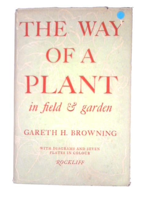 The Way of a Plant; in Field and Garden von Gareth H. Browning