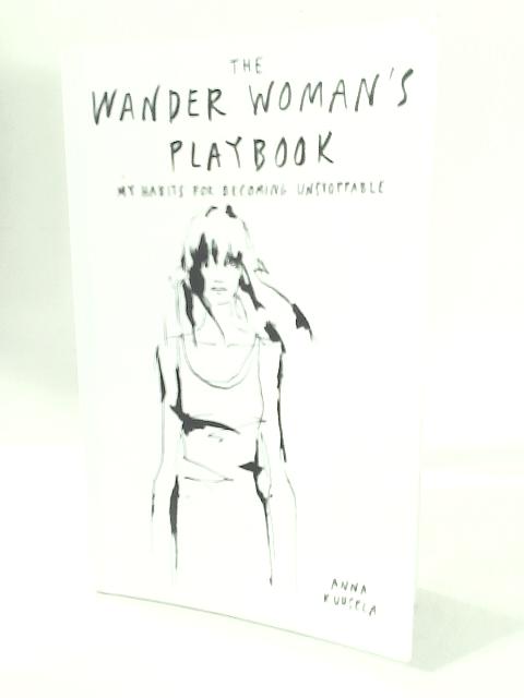The Wander Woman's Playbook: My Habits for Becoming Unstoppable By Anna Kuusela