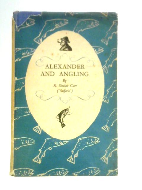 Alexander and Angling By R Sinclair Carr