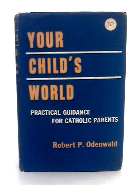 Your Child's World. Practical Guidance for Catholic Parents. von Robert P Odenwald