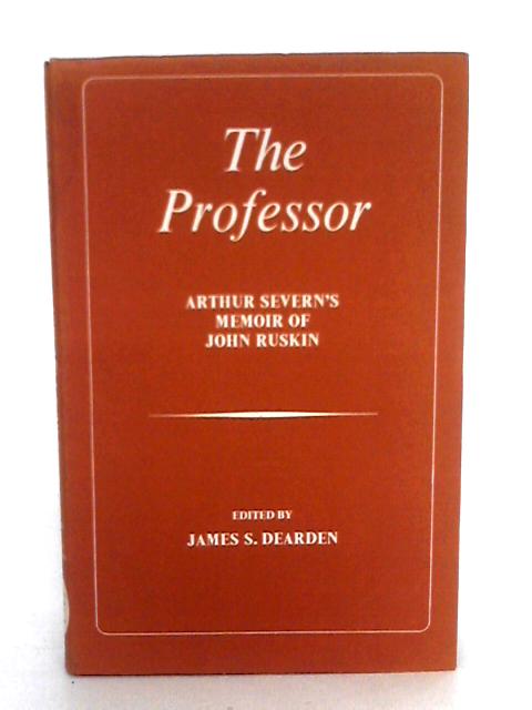 The Professor: Arthur Severn's Memoir Of John Ruskin von Arthur Severn