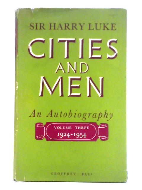 Cities and Men: An Autobiography Volume III: 1924-1954 By Sir Harry Luke