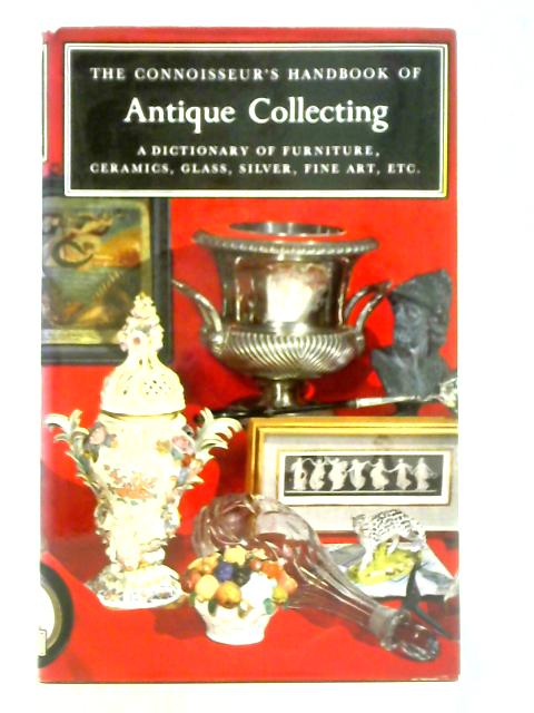 The Connoisseur's Handbook of Antique Collecting By Helena Hayward (Ed.)