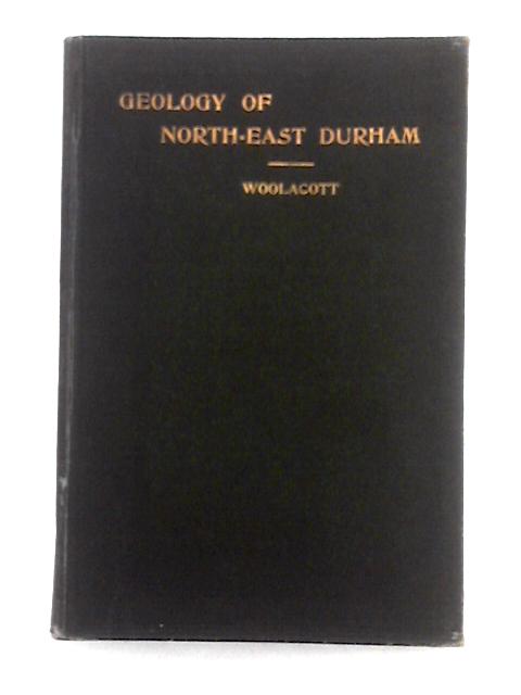 Geology of North-East Durham: a Popular Work By D. Woolacott