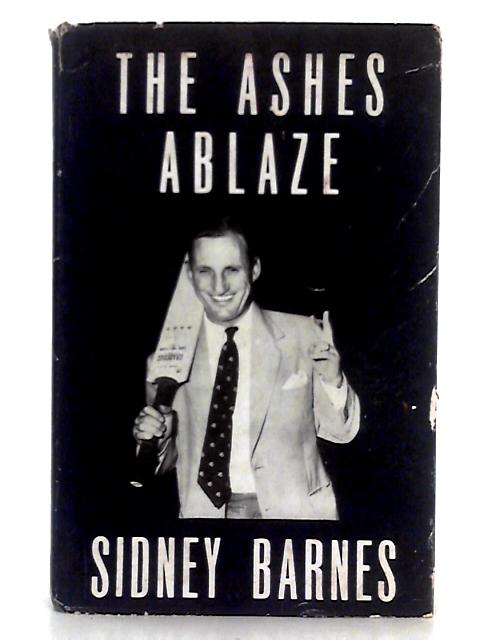 The Ashes Ablaze: The MCC Australian Tour 1954-55 By Sidney Barnes