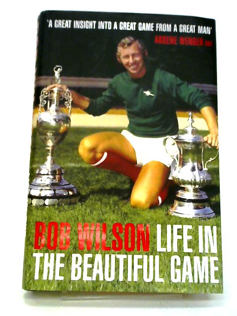 Life In The Beautiful Game par Bob Wilson