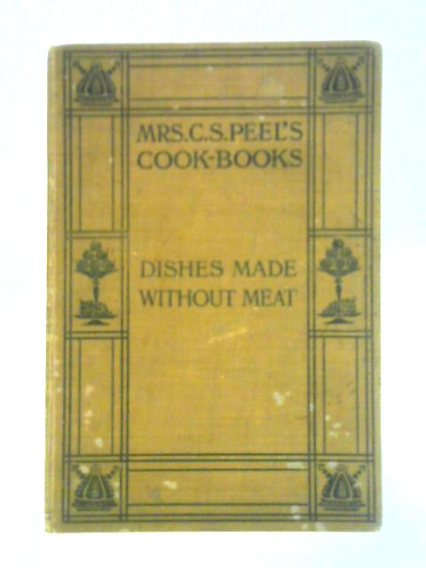 Dishes Made Without Meat By C. S. Peel