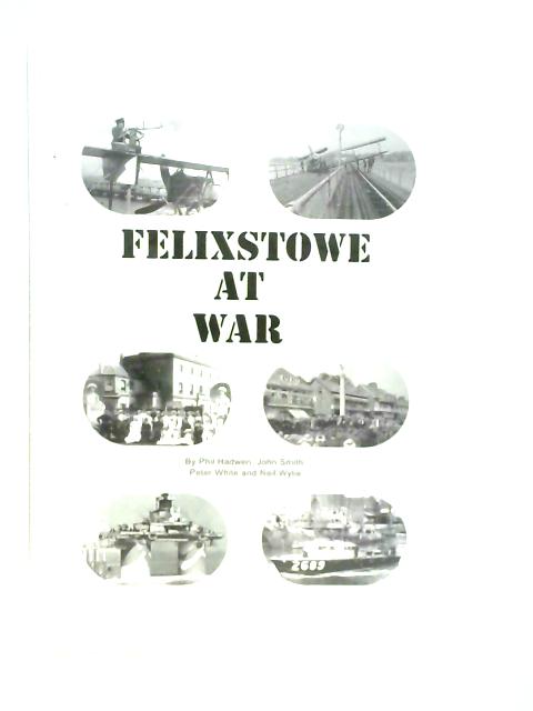 Felixstowe at War: A Military History By Various