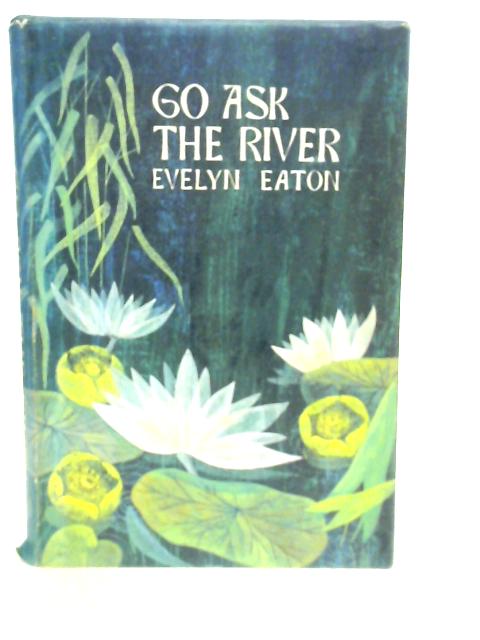 Go Ask The River By Evelyn Eaton