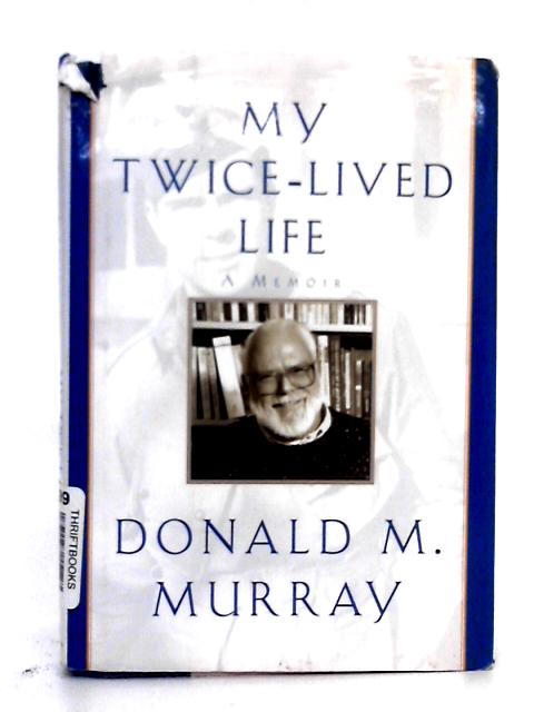 My Twice-Lived Life; A Memoir By Donald M. Murray