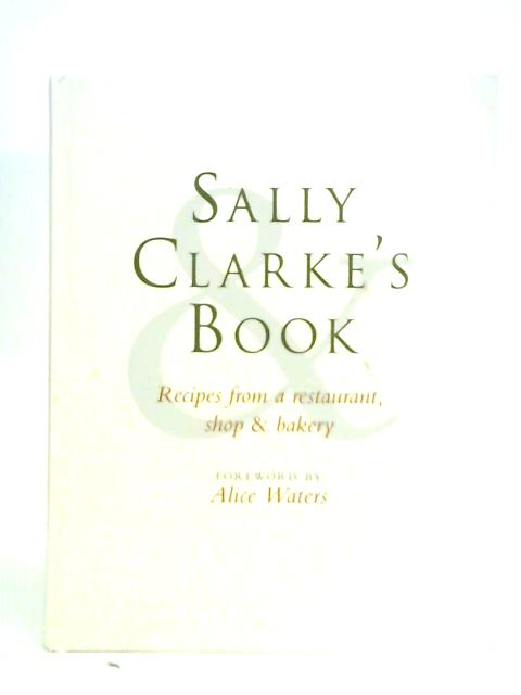 Sally Clarke's Book: Recipes from a Restaurant, Shop and Bakery By Sally Clarke