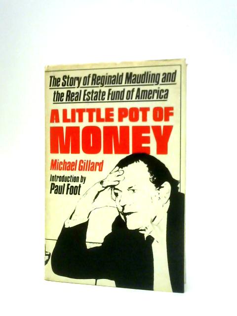 A Little Pot Of Money: The Story Of Reginald Maudling And The Real Estate Fund Of America. By Michael Gillard