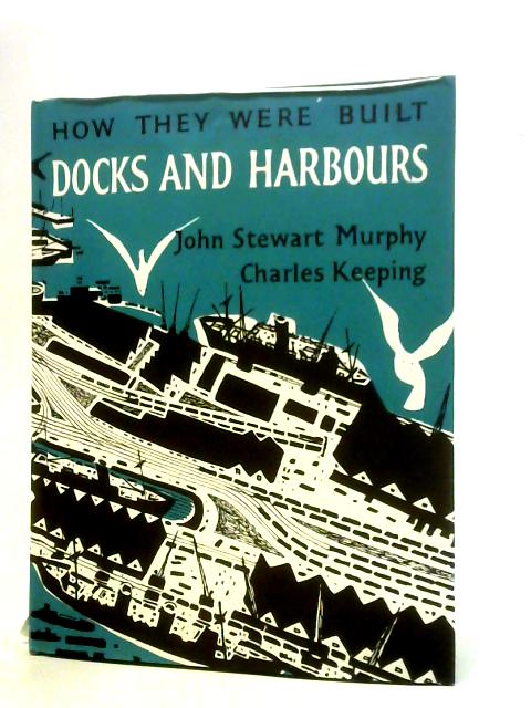Docks and Harbours (How They Were Built Series) By John Stewart Murphy & Charles Keeping