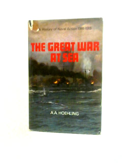 The Great War at Sea: a History of Naval Action, 1914-18 By A.A.Hoehling