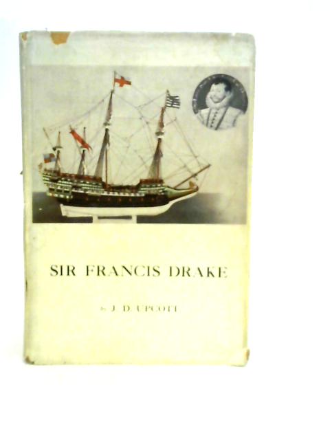 Sir Francis Drake and the Beginnings of English Sea Power By J.D.Upcott