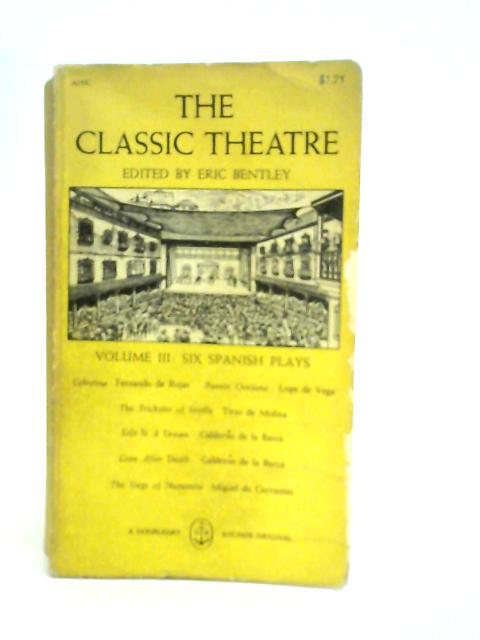 The Classic Theatre Volume III: Six Spanish Plays von Eric Bentley