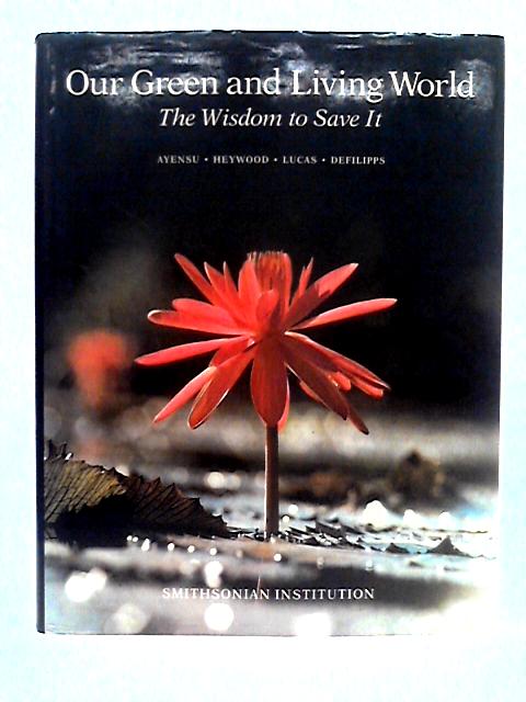 Our Green and Living World: The Wisdom to Save It By Edward S. Ayensu, Vernon H. Hayward, et al