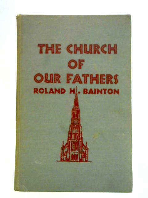 The Church of Our Fathers By Roland Herbert Bainton