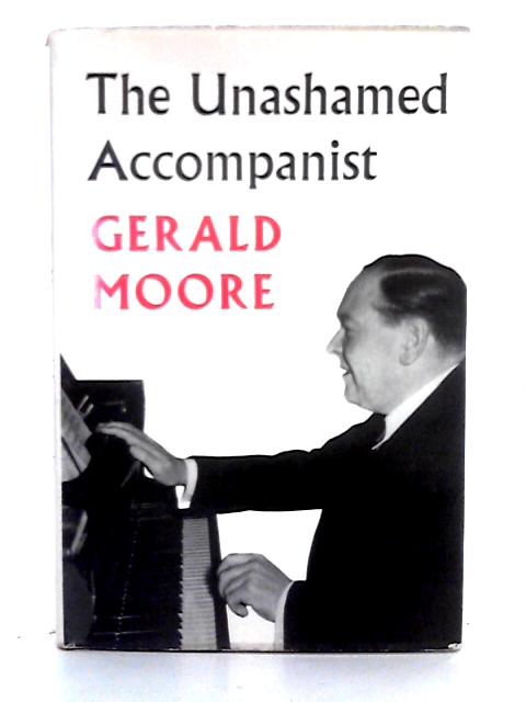 The Unashamed Accompanist By Gerald Moore