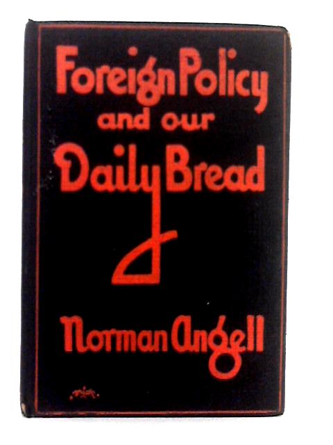 Foreign Policy and Our Daily Bread By Norman Angell
