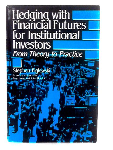 Hedging with Financial Futures for Institutional Investors: From Theory to Practice By Stephen Figlewski