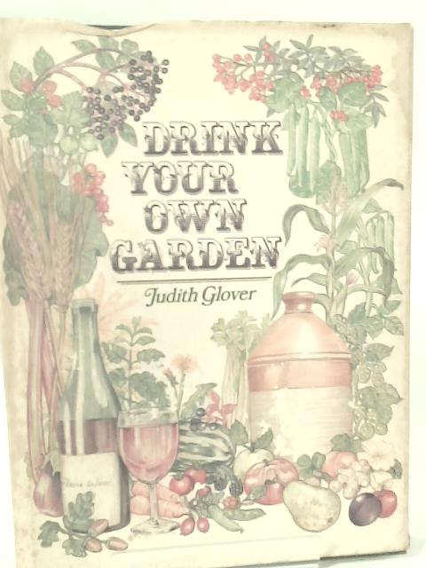 Drink Your Own Garden By Judith Glover