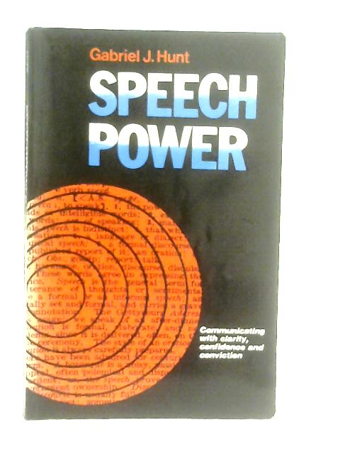 Speech Power: Communicating with Clarity, Confidence and Conviction By Gabriel J. Hunt