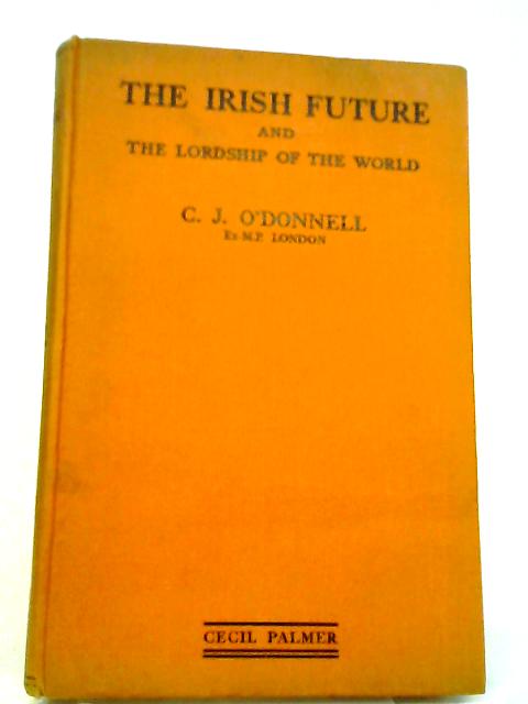 The Irish Future and The Lordship of the World By C.J. O'Donnell