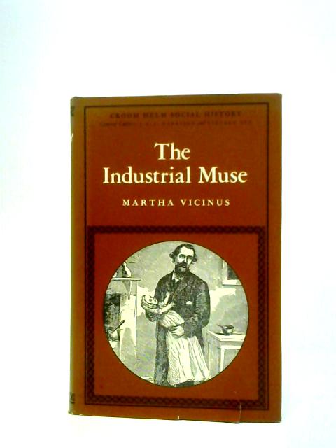 The Industrial Muse: A Study of Nineteenth Century British Working-Class Literature By Martha Vicinus
