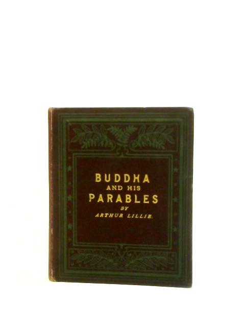 Buddha And His Parables By Arthur Lillie