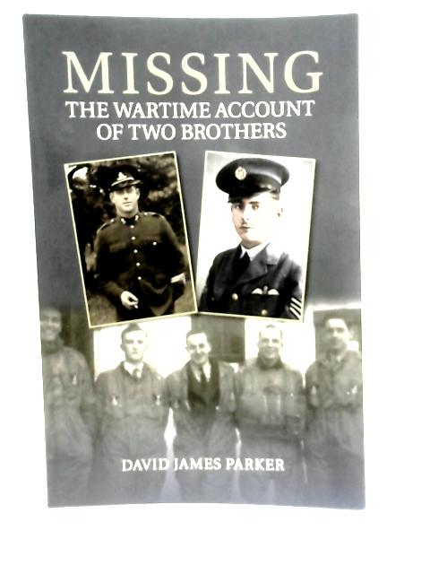 Missing: The Wartime Account of Two Brothers By David James Parker