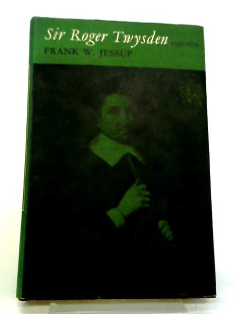 Sir Roger Twysden: 1597-1672 By Frank W. Jessup