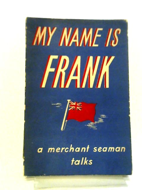 A Merchant Seaman Talks: My Name Is Frank. By Frank Laskier